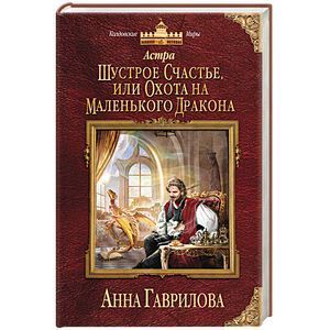 russische bücher: Анна Гаврилова - Астра. Шустрое счастье, или Охота на маленького дракона