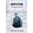 russische bücher: Ланцов Михаил Алексеевич - Фрунзе. Том 2. Великий перелом