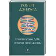 russische bücher: Джерард Р - Измени свою ДНК, измени свою жизнь! Способы улучшения вашего физического, эмоционального и социального благополучия.