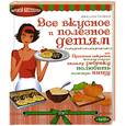 russische bücher: Синфилд Д. - Всё вкусное и полезное детям, или простые секреты, которые помогут вашему ребенку полюбить полезную пищу