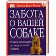 russische bücher: Фогль Б. - Забота о вашей собаке. Полное руководство по уходу за вашей собакой