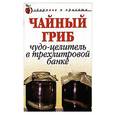 russische bücher: Щеглова А. - Чайный гриб: Чудо-целитель в трехлитровой банке