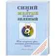 russische bücher: Майкл Уилкокс - Синий и желтый не дают зеленый. Как получить цвет, который действительно нужен