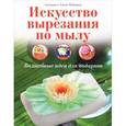 russische bücher: Ангкана и Алекс Ноймер - Искусство вырезания по мылу. Волшебные идеи для подарков