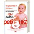 russische bücher: Непокойчицкий Г. - Энциклопедия. Мы ждем ребенка. Таинство зачатия. Счастливая беременность. Успешные роды