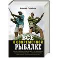 russische bücher: Алексей Горяйнов - Всё о современной рыбалке. Полная энциклопедия