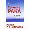 russische bücher: Марков Г. - Нетрадиционное лечение рака и других тяжелых заболеваний методом Г.А. Маркова