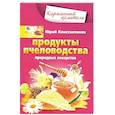 russische bücher: Юрий Константинов - Продукты пчеловодства. Природные лекарства