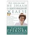 russische bücher: Грекова Т., Мещерякова Н. - Все, что вы еще не знали о щитовидной железе