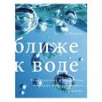 russische bücher: Николс У. - Ближе к воде. Удивительные факты о том, как вода может изменить вашу жизнь