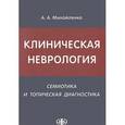 russische bücher: Михайленко А.А. - Клиническая неврология. Семиотика и топическая диагностика