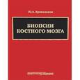 russische bücher: Криволапов Юрий Александрович - Биопсии костного мозга. Научно-практическое издание (+ DVD-ROM)