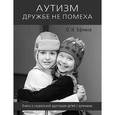 Аутизм дружбе не помеха. Книга о социальной адаптации детей с аутизмом