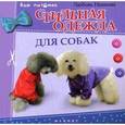 russische bücher: Иванова Л. - Стильная одежда для собак: комбинезоны, жилеты, платья, курточки и шапки