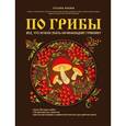 russische bücher: Ильина Т.А. - По грибы. Все, что нужно знать начинающему грибнику