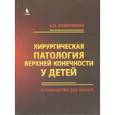 russische bücher: Кузнечихин Евгений Петрович - Хирургическая патология верхней конечности у детей. Руководство для врачей