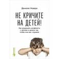 russische bücher: Новара Д. - Не кричите на детей! Как разрешить конфликты с детьми и делать так, чтобы они вас слушали