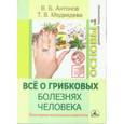 russische bücher: Антонов В.Б., Медведева Т.В. - Все о грибковых болезнях человека. Популярная медицинская микология