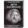 russische bücher: Максимов А М - Дети как зеркало. Как подружиться с собственным ребенком, меняясь самому