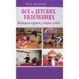russische bücher: Веденеева Ю. - Все о детских увлечениях. Выбираем кружок, секцию, хобби