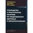 russische bücher: Денисов И.Н., Кича Д.И.,Чернов В.И. - Руководство к практическим занятиям по общественному здоровью и здравоохранению (с применением медицинских информационных систем, компьютерных и телемедицинских технологий. Учебное пособие