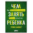 russische bücher: Кафнер Т. - Чем занять ребенка. Игры без планшета и компьютера для детей от 6 до 10 лет
