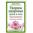 russische bücher: Любовь Латохина - Творим здоровье души и тела. Матрица индивидуального здоровья для всей семьи