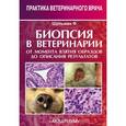 russische bücher: Шульман Ивонн Ф. - Биопсия в ветеринарии. От момента взятия образцов до описания результатов