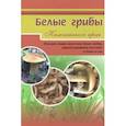 russische bücher:  - Белые грибы. Описание видов камчатских белых грибов, рецепты домашних заготовок и блюд из них