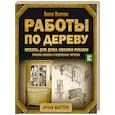 russische bücher: Хилтон Билл - Работы по дереву. Мебель для дома своими руками. Приемы работы и подробные чертежи