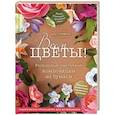 russische bücher: Гриффит Лиа - Всем цветы! Роскошные цветочные композиции из бумаги. Практическое руководство для начинающих