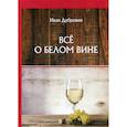 russische bücher: Дубровин Иван Ильич - Все о белом вине