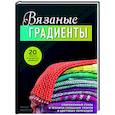 russische bücher: Керри Богерт - Вязаные градиенты. Современный стиль и техники создания узоров и цветовых переходов