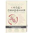 Код ожирения. Глобальное медицинское исследование о том, как подсчет калорий, увеличение активности и сокращение объема порций приводят к ожирению, диабету и депресси