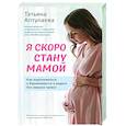 russische bücher: Татьяна Аптулаева - Я скоро стану мамой. Как подготовиться к беременности и родить без лишних тревог