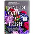 russische bücher: Дмитрий Туркан - Магия флористики. Авторский курс аранжировки композиций: идеи, стиль и профессиональные приемы от Дмитрия Туркана