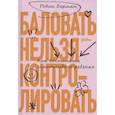 russische bücher: Робин Берман - Баловать нельзя контролировать: Как воспитать счастливого ребенка