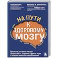 russische bücher: Уильям Сирс, Винсент М. Фортанасс - На пути к здоровому мозгу. Простые и доступные методы, которые могут отсрочить старение мозга и позволят избежать его заболеваний