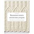 russische bücher: Хитоми Шида - Большая книга японских узоров. 260 необычных схем для вязания спицами