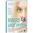russische bücher: Кирсанова А. - Микроамигуруми. Полный практический курс по микровязанию крючком