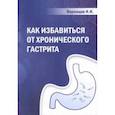 russische bücher: Воронцов Ильяс Иванович - Как избавиться от хронического гастрита. Учебное пособие