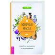 Эфирные масла для начинающих. Подробное руководство по использованию