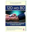 russische bücher: Ольга Копылова - 120 на 80. Как нормализовать давление в любом возрасте