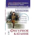 russische bücher: Мишин А.Н. - Фигурное катание (Техника. История. Творчество. Экипировка): Азбука начинающего фигуриста от выдающегося тренера: Воспоминания о времени и о себе