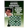 Магнус, Берегись! Решебник по партиям чемпиона мира по шахматам