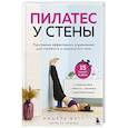 Пилатес у стены. Программа эффективных упражнений для стройного и подтянутого тела