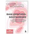 russische bücher: Сандра Моньино - Ваш диагноз: воспаление. Программа избавления от настоящей причины проблем с кишечником, гормональных сбоев и частых болезней