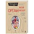 Мой ОРГАНайзер. Разберись, что у тебя внутри. На что злится сердце, кого ненавидят нервы и что не переваривает кишечник