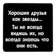 :  - Магнит. «Хорошие друзья как звёзды... Ты не всегда видишь их, но всегда знаешь, что они есть.»