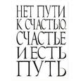 :  - Нет пути к счастью. Счастье и есть путь
